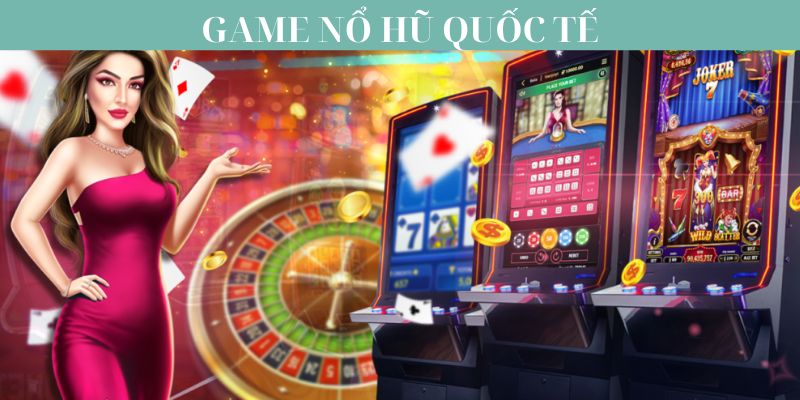 Sơ lược về game nổ hũ quốc tế 