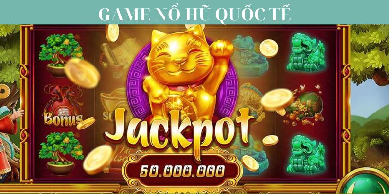 Game Nổ Hũ Quốc Tế - Mang Trải Nghiệm Cược Có 1 Không 2